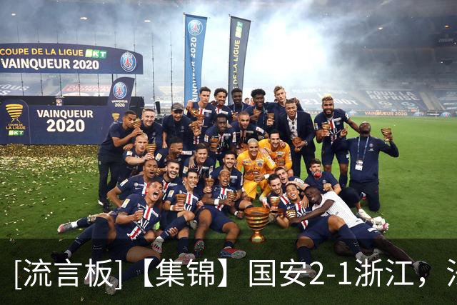 [流言板]【集锦】国安2-1浙江，法比奥点射，程进、张稀哲破门